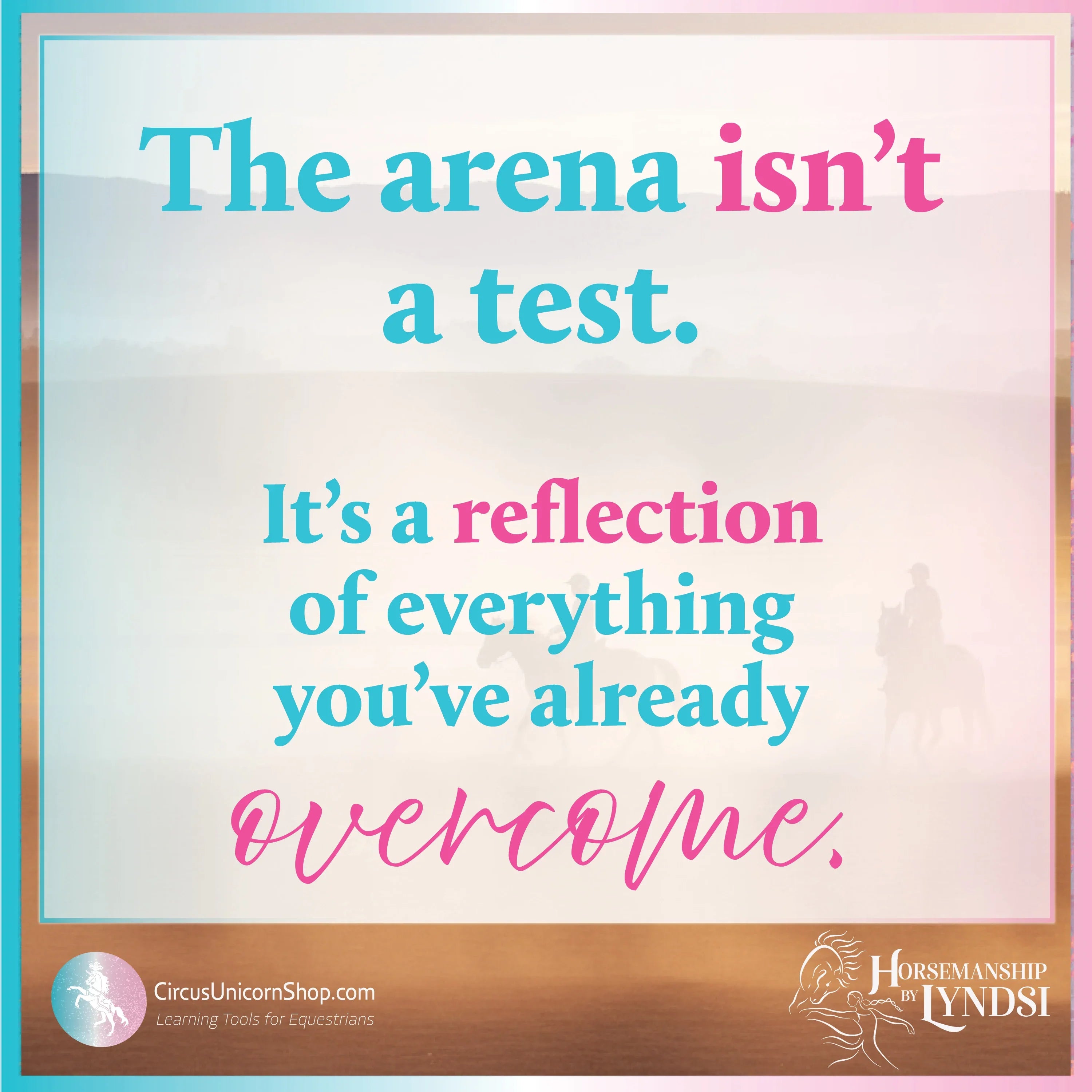 Cowgirl quote - The arena isn't a test. It's a reflection of everything you've already overcome.